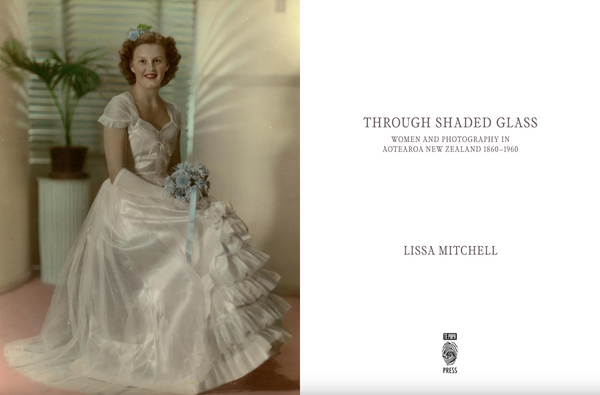 Through Shaded Glass: Women and photography in Aotearoa New Zealand 1860–1960