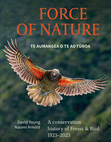 Force of Nature Te Aumangea O Te Ao Tūroa: A Conservation History of Forest & Bird 1923-2024