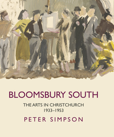 Bloomsbury South - the Arts in Christchurch 1933-1953 by Peter Simpson