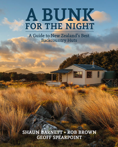 A Bunk For The Night: A Guide To New Zealand's Best Backcountry Huts - Revised