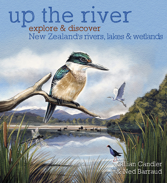 Up the River: Explore & Discover New Zealand's Rivers, Lakes & Wetlands
